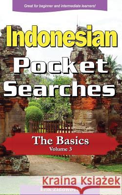 Indonesian Pocket Searches - The Basics - Volume 3: A Set of Word Search Puzzles to Aid Your Language Learning Erik Zidowecki 9781979852012