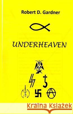 Underheaven Mr Robert D. Gardner 9781979852418 Createspace Independent Publishing Platform