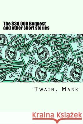 The $30,000 Bequest and other short stories Mark, Twain 9781979852470 Createspace Independent Publishing Platform