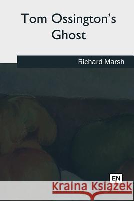Tom Ossington's Ghost Richard Marsh 9781979852784 Createspace Independent Publishing Platform
