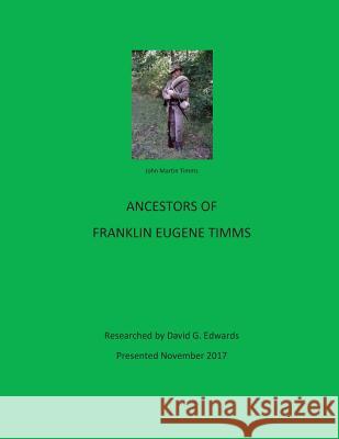 Ancestors Of Franklin Eugene Timms Edwards, David G. 9781979853774 Createspace Independent Publishing Platform