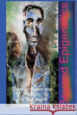 Beyond Epigenetics James Robert Clark 9781979854405 Createspace Independent Publishing Platform