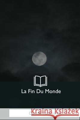 La Fin Du Monde Camille Flammarion 9781979854689 Createspace Independent Publishing Platform