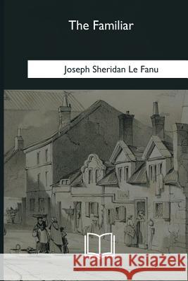 The Familiar Joseph Sheridan L 9781979855365 Createspace Independent Publishing Platform