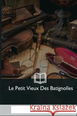 Le Petit Vieux Des Batignolles Emile Gaboriau 9781979858212 Createspace Independent Publishing Platform