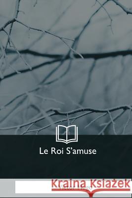 Le Roi S'amuse Hugo, Victor 9781979858434 Createspace Independent Publishing Platform