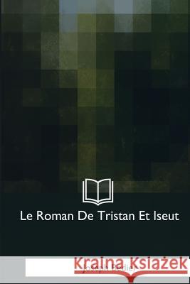 Le Roman De Tristan Et Iseut Bedier, Joseph 9781979858519 Createspace Independent Publishing Platform