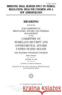 Improving small business input on federal regulations: ideas for Congress and a new administration Senate, United States 9781979859028 Createspace Independent Publishing Platform