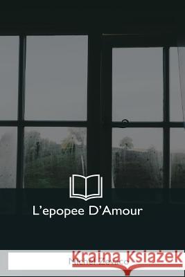 L'epopee D'Amour Zevaco, Michel 9781979859035 Createspace Independent Publishing Platform