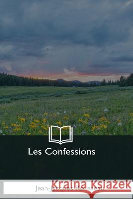 Les Confessions Jean-Jacques Rousseau 9781979859189