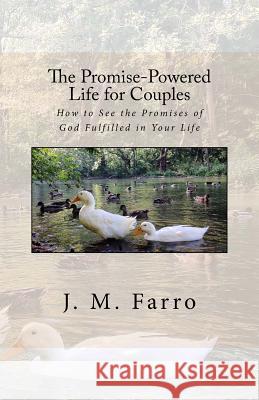 The Promise-Powered Life for Couples: How to See the Promises of God Fulfilled in Your Life J. M. Farro 9781979859394 Createspace Independent Publishing Platform