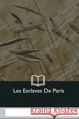 Les Esclaves De Paris Gaboriau, Emile 9781979859530 Createspace Independent Publishing Platform