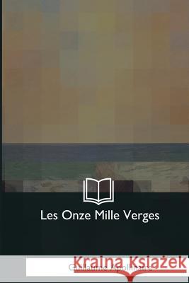 Les Onze Mille Verges Guillaume Apollinaire 9781979860598 Createspace Independent Publishing Platform