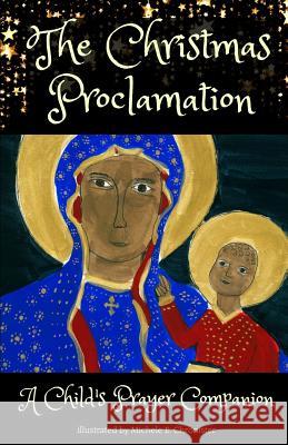 The Christmas Proclamation: A Prayer Companion for Children Michele E. Chronister Michele E. Chronister 9781979861809 Createspace Independent Publishing Platform