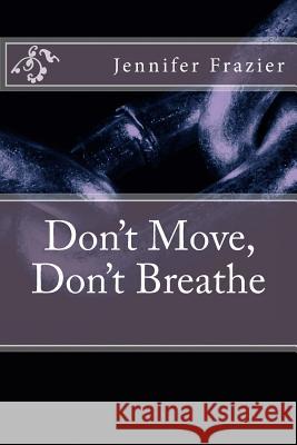 Don't Move, Don't Breathe Jennifer Frazier 9781979862585 Createspace Independent Publishing Platform