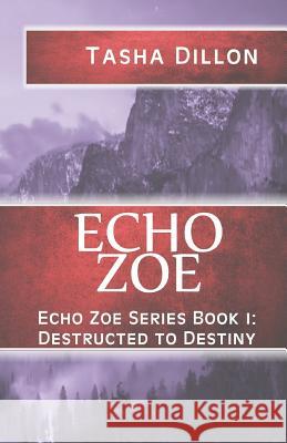 Echo Zoe: Book 1: Destructed to Destiny Tasha Dillon 9781979862844