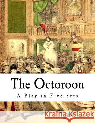 The Octoroon: Life in Louisiana Dion Boucicault 9781979864787 Createspace Independent Publishing Platform