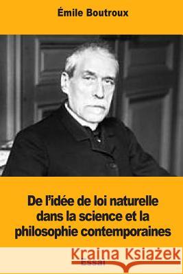 De l'idée de loi naturelle dans la science et la philosophie contemporaines Boutroux, Emile 9781979868914 Createspace Independent Publishing Platform