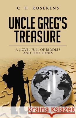 Uncle Greg's Treasure: A novel full of riddles and time zones Roserens, Cédric H. 9781979868921 Createspace Independent Publishing Platform