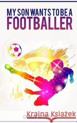 My son wants to be a footballer McDonald, Canaan 9781979869164 Createspace Independent Publishing Platform