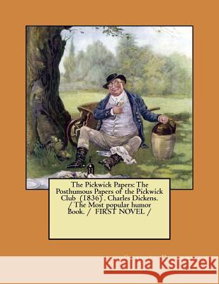 The Pickwick Papers: The Posthumous Papers of the Pickwick Club (1836) . Charles Dickens. / The Most popular humor Book. / FIRST NOVEL / Dickens, Charles 9781979869348 Createspace Independent Publishing Platform
