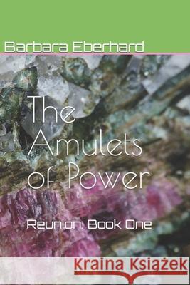 The Amulets of Power: Reunion: Book One Barbara Eberhard 9781979869591