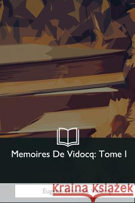 Memoires De Vidocq: Tome I Vidocq, Eugene-Francois 9781979871624