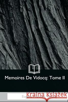Memoires De Vidocq: Tome II Vidocq, Eugene-Francois 9781979871662