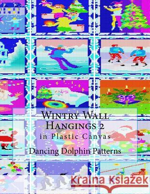 Wintry Wall Hangings 2: In Plastic Canvas Dancing Dolphin Patterns 9781979871730 Createspace Independent Publishing Platform