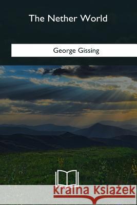 The Nether World George Gissing 9781979871808 Createspace Independent Publishing Platform