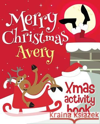 Merry Christmas Avery - Xmas Activity Book: (Personalized Children's Activity Book) Xmasst 9781979872584 Createspace Independent Publishing Platform