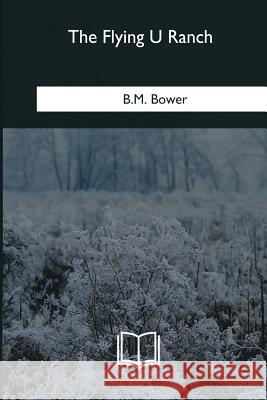 The Flying U Ranch B. M. Bower 9781979873284 Createspace Independent Publishing Platform