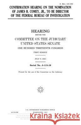 Confirmation hearing on the nomination of James B. Comey, Jr., to be Director of the Federal Bureau of Investigation Senate, United States 9781979875943 Createspace Independent Publishing Platform