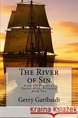 The River of Sin: From the Diaries of Daniel Wren, Privateer Book Two Gerry Garibaldi 9781979876834 Createspace Independent Publishing Platform