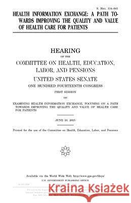 Health information exchange: a path towards improving the quality and value of health care for patients Senate, United States 9781979877190 Createspace Independent Publishing Platform