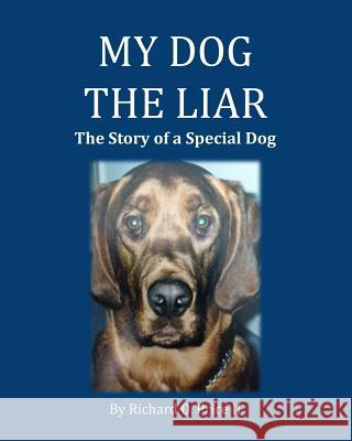 My Dog the Liar: The Story of a Special Dog Richard O. Pric 9781979877985 Createspace Independent Publishing Platform