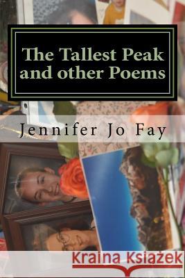 The Tallest Peak and other Poems Jennifer Jo Fay 9781979878012 Createspace Independent Publishing Platform