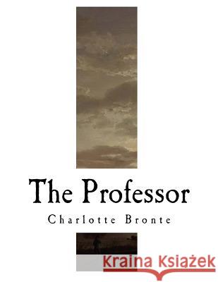 The Professor: Charlotte Bronte Charlotte Bronte A. K. a. Currer Bell 9781979879477