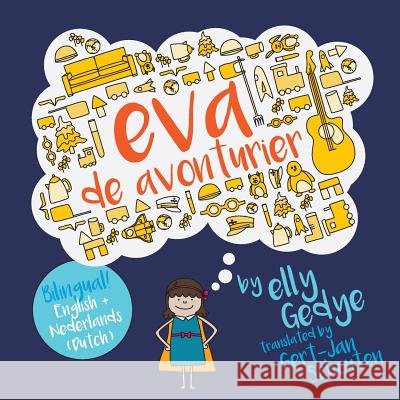 Eva the Adventurer. Eva de Avonturier.: Children's Bilingual Book: English + Dutch Elly Gedye Gert-Jan Schouten 9781979879750