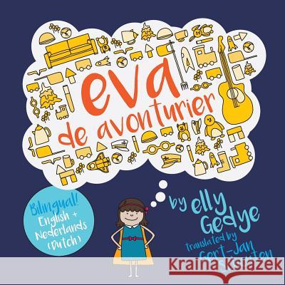 Eva the Adventurer. Eva de Avonturier.: Children's Bilingual Book: English + Dutch Elly Gedye Gert-Jan Schouten 9781979879750 Createspace Independent Publishing Platform