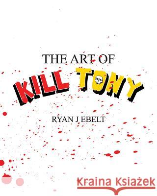 The Art of Kill Tony Ryan Ebelt 9781979880619 Createspace Independent Publishing Platform