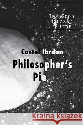 Philosopher's Pie: The Good Pizza Guide Costel Iordan Anna Ferrer 9781979880985 Createspace Independent Publishing Platform