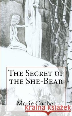The Secret of the She-Bear: An Unexpected Key to Understand European Mythologies, Traditions and Tales. Marie D. F. Cachet 9781979881029 Createspace Independent Publishing Platform