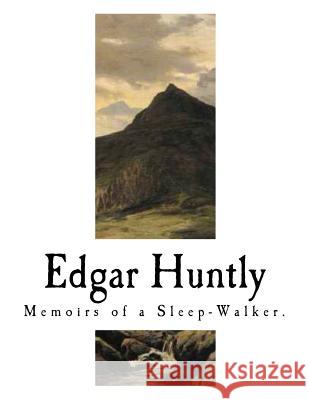 Edgar Huntly: Memoirs of a Sleep-Walker Charles Brockden Brown 9781979881272