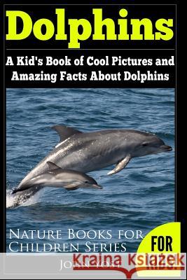 Dolphins: A Kid's Book Of Cool Images And Amazing Facts About Dolphins Yost, John 9781979881401 Createspace Independent Publishing Platform