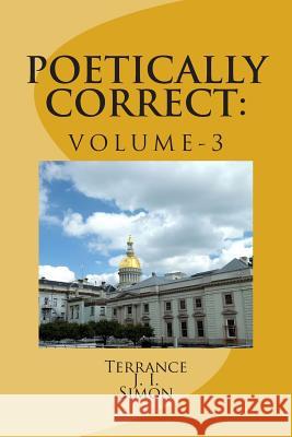 Poetically Correct: Volume- 3 Terrance J. I. Simon 9781979881937 Createspace Independent Publishing Platform