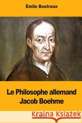 Le Philosophe allemand Jacob Boehme Boutroux, Emile 9781979884143 Createspace Independent Publishing Platform