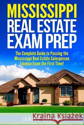 Mississippi Real Estate Exam Prep: The Complete Guide to Passing the Mississippi Real Estate Salesperson License Exam the First Time! Janice Cullen 9781979884327 Createspace Independent Publishing Platform