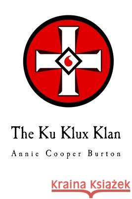 The Ku Klux Klan: United Daughters of the Confederacy Annie Cooper Burton 9781979884563