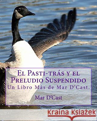 El Pasti-tras y el Preludio Suspendido: Un Libro Más de Mar D'Cast. D'Cast, Mar 9781979886123